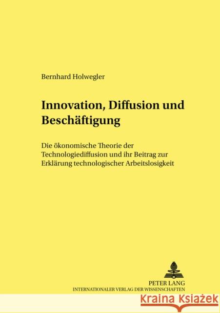 Innovation, Diffusion Und Beschaeftigung: Die Oekonomische Theorie Der Technologiediffusion Und Ihr Beitrag Zur Erklaerung Technologischer Arbeitslosi Hagemann, Harald 9783631507933 Lang, Peter, Gmbh, Internationaler Verlag Der - książka