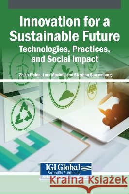 Innovation for a Sustainable Future: Technologies, Practices, and Social Impact Fields, Ziska, Mackel, Lars, Sonnenburg, Stephan 9798337379364 Igi Global Scientific Publishing - książka