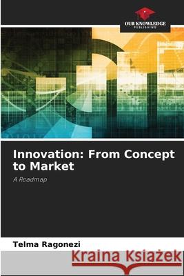 Innovation: From Concept to Market Ragonezi, Telma 9786209269325 Our Knowledge Publishing - książka