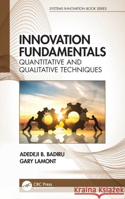 Innovation Fundamentals: Quantitative and Qualitative Techniques Adedeji B. Badiru Gary Lamont 9780367819187 CRC Press - książka
