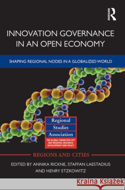 Innovation Governance in an Open Economy : Shaping Regional Nodes in a Globalized World Annika Rickne Staffan Laestadius Henry Etzkowitz 9780415504935 Routledge - książka