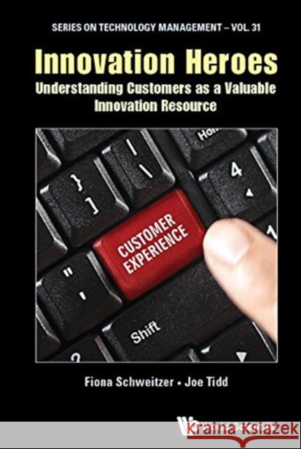 Innovation Heroes: Understanding Customers as a Valuable Innovation Resource Schweitzer, Fiona 9781786347817 World Scientific Europe Ltd - książka