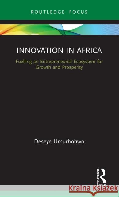 Innovation in Africa: Fuelling an Entrepreneurial Ecosystem for Growth and Prosperity Deseye Umurhohwo 9780367496005 Routledge - książka