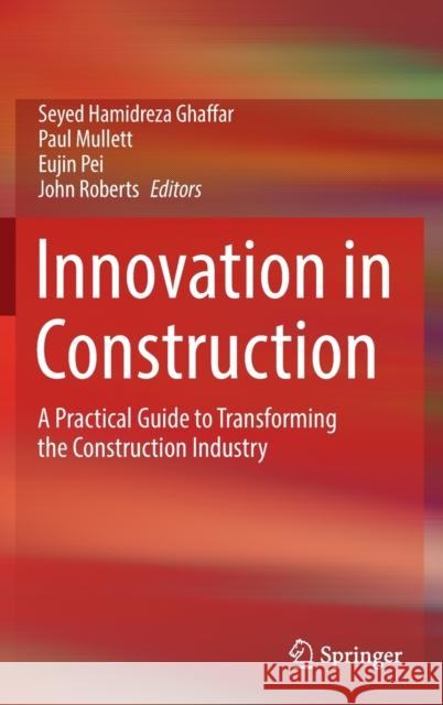 Innovation in Construction: A Practical Guide to Transforming the Construction Industry Seyed Hamidreza Ghaffar Paul Mullett Eujin Pei 9783030957971 Springer - książka