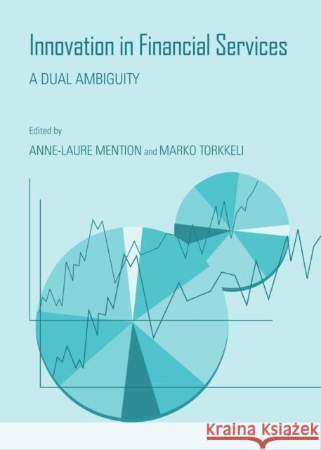 Innovation in Financial Services : A Dual Ambiguity Anne-Laure Mention Marko Torkkeli 9781443866767 Cambridge Scholars Publishing - książka