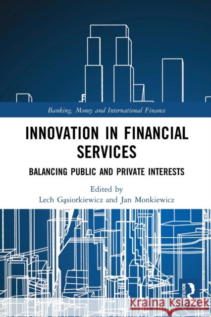 Innovation in Financial Services: Balancing Public and Private Interests Lech Gąsiorkiewicz Jan Monkiewicz 9780367508920 Routledge - książka