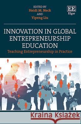 Innovation in Global Entrepreneurship Education: Teaching Entrepreneurship in Practice Heidi M. Neck Yipeng Liu  9781839104213 Edward Elgar Publishing Ltd - książka