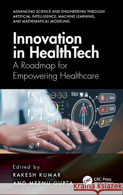 Innovation in Healthtech: A Roadmap for Empowering Healthcare Rakesh Kumar Meenu Gupta 9781032850276 CRC Press - książka