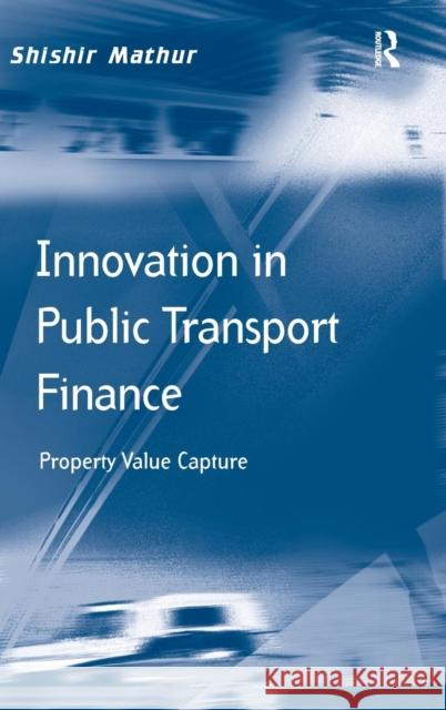 Innovation in Public Transport Finance: Property Value Capture. Shishir Mathur Shishir Mathur   9781409462606 Ashgate Publishing Limited - książka