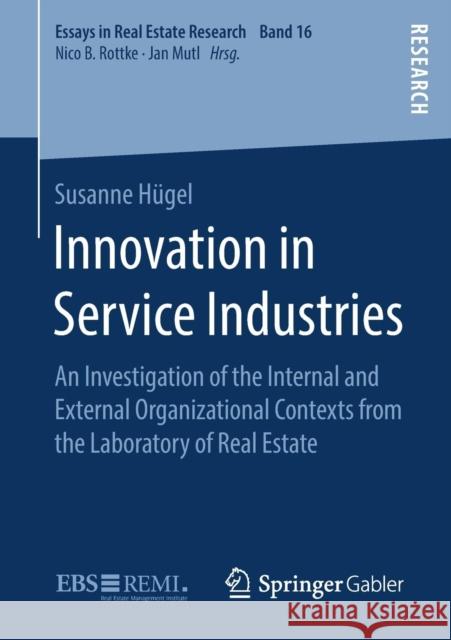 Innovation in Service Industries: An Investigation of the Internal and External Organizational Contexts from the Laboratory of Real Estate Hügel, Susanne 9783658271787 Springer Gabler - książka