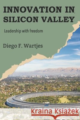 Innovation in Silicon Valley: Leadership with freedom Diego Fernando Wartjes 9798332889738 Independently Published - książka