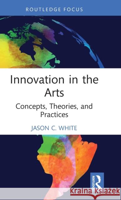 Innovation in the Arts: Concepts, Theories, and Practices Jason C. White 9780367688776 Routledge - książka