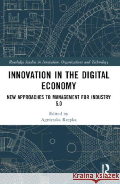 Innovation in the Digital Economy: New Approaches to Management for Industry 5.0 Agnieszka Rzepka 9781032470351 Routledge - książka