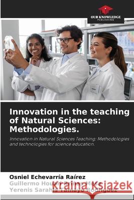 Innovation in the teaching of Natural Sciences: Methodologies. Echevarría Raírez, Osniel, Briñas Mesa, Guillermo Houari, Tamayo Rodríguez, Yerenis Sarahis 9786208850845 Our Knowledge Publishing - książka