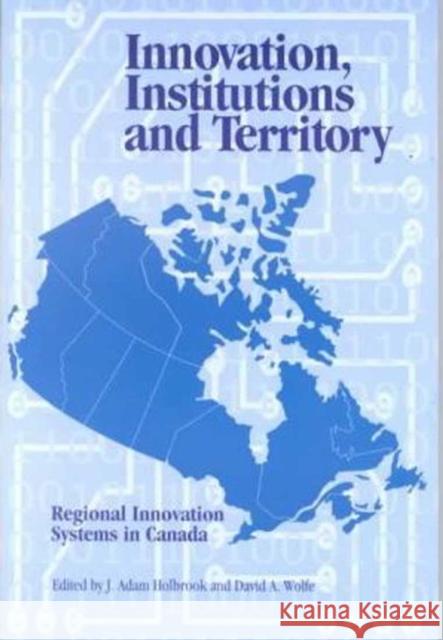 Innovation, Institutions and Territory : Regional Innovation Systems in Canada J. Adam Holbrook David A. Wolfe J. Adam Holbrook 9780889118911 Queens University, Institute of Intergovernme - książka