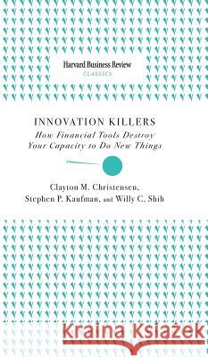 Innovation Killers: How Financial Tools Destroy Your Capacity to Do New Things  9781633694996 Harvard Business School Press - książka