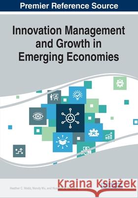 Innovation Management and Growth in Emerging Economies Heather C. Webb Wendy Wu Hussain A 9781799858454 Business Science Reference - książka