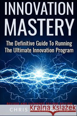 Innovation Mastery: The Definitive Guide to Running the Ultimate Innovation Program Chris Kalaboukis 9781727346220 Createspace Independent Publishing Platform - książka