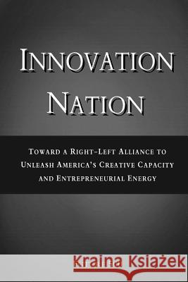 Innovation Nation: Toward a Right-Left Alliance to Unleash America's Creative Capacity and Entrepreneurial Energy Bill Shireman 9781499364224 Createspace - książka