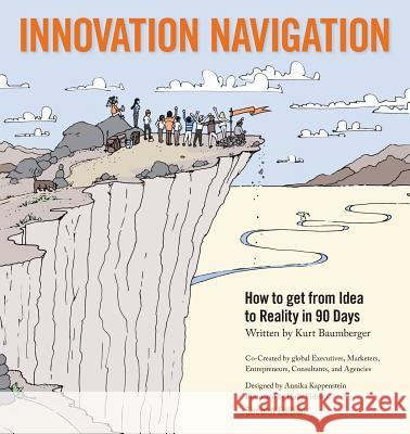 Innovation Navigation: How To Get From Idea To Reality In 90 Days Kurt J Baumberger 9780990896418 Marketsquare Worldwide - książka