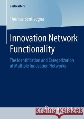 Innovation Network Functionality: The Identification and Categorization of Multiple Innovation Networks Bentivegna, Thomas 9783658045784 Springer Gabler - książka