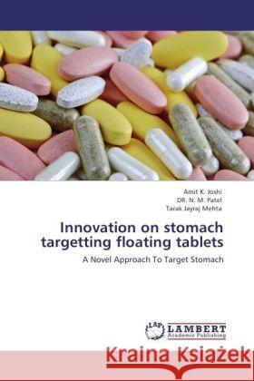 Innovation on stomach targetting floating tablets Joshi, Amit K., Patel, N. M., Mehta, Tarak Jayraj 9783848493456 LAP Lambert Academic Publishing - książka