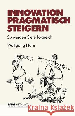 Innovation Pragmatisch Steigern: So Werden Sie Erfolgreich Horn, Wolfgang 9783540623601 Not Avail - książka