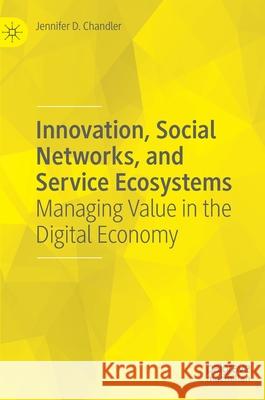 Innovation, Social Networks, and Service Ecosystems: Managing Value in the Digital Economy Chandler, Jennifer D. 9783030477967 Palgrave MacMillan - książka