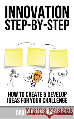 Innovation Step-by-Step: How to Create and Develop Ideas for your Challenge Eich, Darin J. 9781499287479 Createspace - książka
