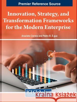 Innovation, Strategy, and Transformation Frameworks for the Modern Enterprise Anacleto Correia, Pedro B. Agua 9798369304587 IGI Global - książka