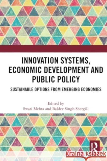 Innovation Systems, Economic Development and Public Policy: Sustainable Options from Emerging Economies Swati Mehta Baldev Singh Shergill 9781032435374 Routledge Chapman & Hall - książka