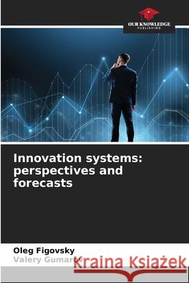 Innovation systems: perspectives and forecasts Oleg Figovsky Valery Gumarov 9786204095097 Our Knowledge Publishing - książka