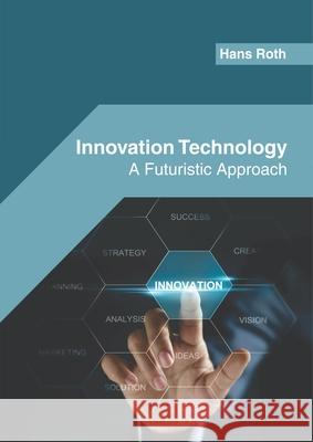 Innovation Technology: A Futuristic Approach Hans Roth 9781682856581 Willford Press - książka