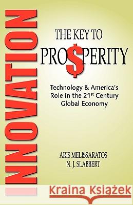 Innovation: The Key to Prosperity Technology & America's Role in the 21st Century Global Economy Aris Melissaratos N. J. Slabbert 9780982373408 Montagu House - książka