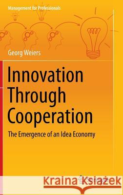 Innovation Through Cooperation: The Emergence of an Idea Economy Weiers, Georg 9783319000947 Springer - książka
