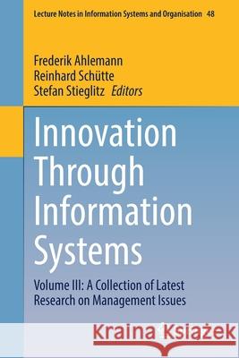 Innovation Through Information Systems: Volume III: A Collection of Latest Research on Management Issues Frederik Ahlemann Reinhard Sch 9783030867997 Springer - książka