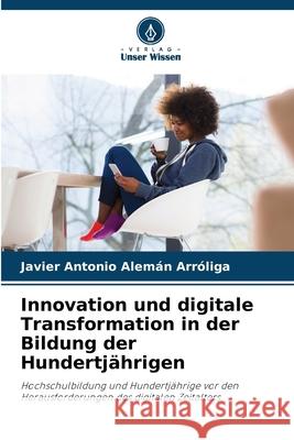 Innovation und digitale Transformation in der Bildung der Hundertjährigen Alemán Arróliga, Javier Antonio 9786208924362 Verlag Unser Wissen - książka