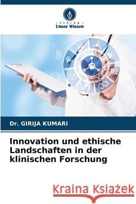 Innovation und ethische Landschaften in der klinischen Forschung Girija Kumari 9786207698271 Verlag Unser Wissen - książka