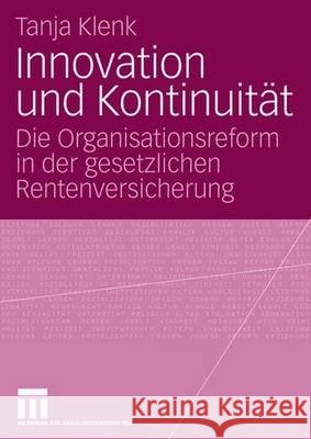 Innovation Und Kontinuität: Die Organisationsreform in Der Gesetzlichen Rentenversicherung Klenk, Tanja 9783531158174 Vs Verlag Fur Sozialwissenschaften - książka