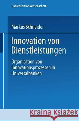 Innovation Von Dienstleistungen: Organisation Von Innovationsprozessen in Universalbanken Schneider, Markus 9783824466719 Springer - książka