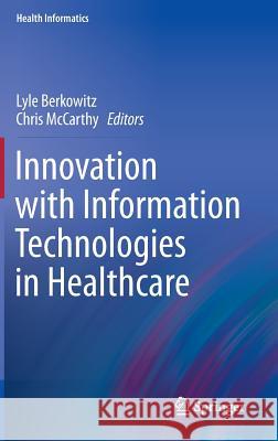 Innovation with Information Technologies in Healthcare Lyle Berkowitz Chris McCarthy 9781447143260 Springer - książka