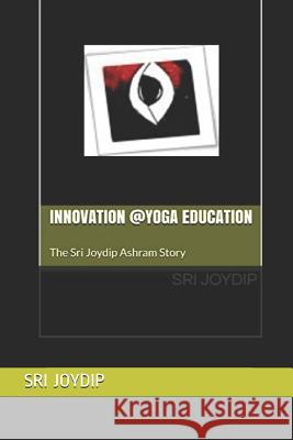 Innovation @Yoga Education: The Sri Joydip Ashram Story Joydip, Sri 9781090202215 Independently Published - książka