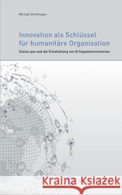 Innovationen als Schlüssel für humanitäre Organisationen: Status quo und die Entwicklung von Erfolgsdeterminanten Michael Streitmayer, Katrin Stefan, Roland Rausch 9783746090740 Books on Demand - książka