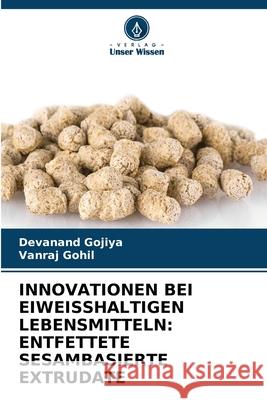 INNOVATIONEN BEI EIWEISSHALTIGEN LEBENSMITTELN: ENTFETTETE SESAMBASIERTE EXTRUDATE Gojiya, Devanand, Gohil, Vanraj 9786209305948 Verlag Unser Wissen - książka