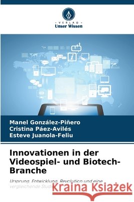 Innovationen in der Videospiel- und Biotech-Branche González-Piñero, Manel, Páez-Avilés, Cristina, Juanola-Feliu, Esteve 9786208661328 Verlag Unser Wissen - książka