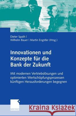 Innovationen Und Konzepte Für Die Bank Der Zukunft: Mit Modernen Vertriebslösungen Und Optimierten Wertschöpfungsketten Künftigen Herausforderungen Be Spath, Dieter 9783834909435 Gabler - książka