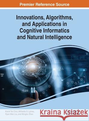 Innovations, Algorithms, and Applications in Cognitive Informatics and Natural Intelligence Kwok Tai Chui Miltiadis D. Lytras Ryan Wen Liu 9781799830382 Business Science Reference - książka