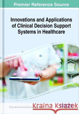 Innovations and Applications of Clinical Decision Support Systems in Healthcare Shuchi Bhadula Sachin Sharma Amar Johri 9781668473139 IGI Global - książka