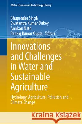 Innovations and Challenges in Water and Sustainable Agriculture: Hydrology, Agriculture, Pollution and Climate Change Bhupender Singh Swatantra Kuma Anirban Nath 9783032108784 Springer - książka