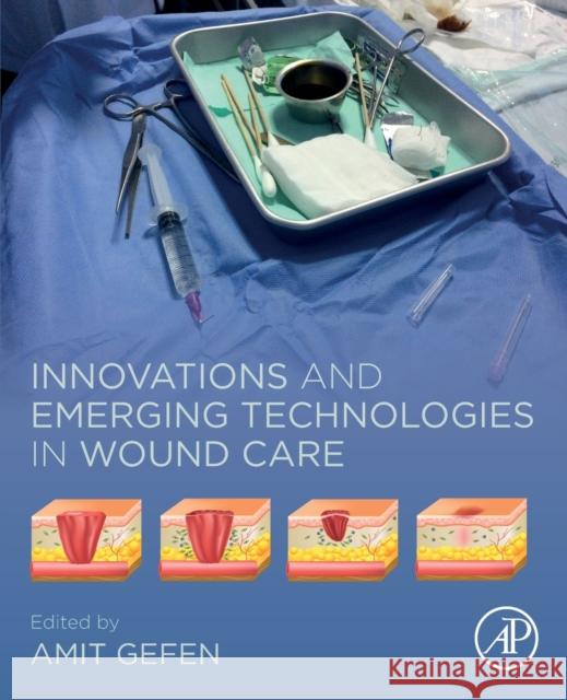 Innovations and Emerging Technologies in Wound Care Amit Gefen 9780128150283 Academic Press - książka